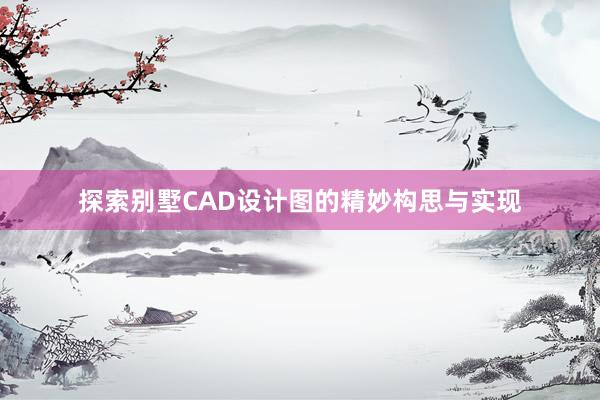 探索别墅CAD设计图的精妙构思与实现